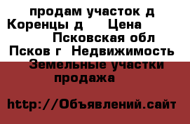 продам участок д.Коренцы д.3 › Цена ­ 1 000 000 - Псковская обл., Псков г. Недвижимость » Земельные участки продажа   